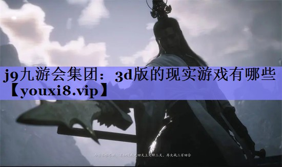 j9九游会集团：3d版的现实游戏有哪些