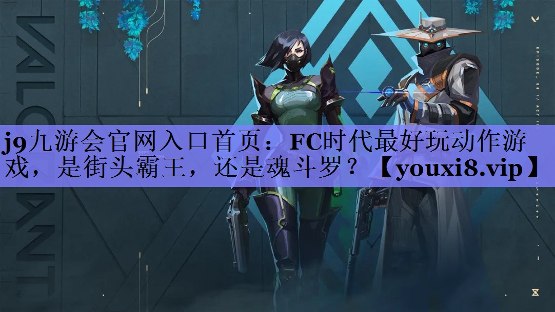 <strong>j9九游会官网入口首页：FC时代最好玩动作游戏，是街头霸王，还是魂斗罗？</strong>