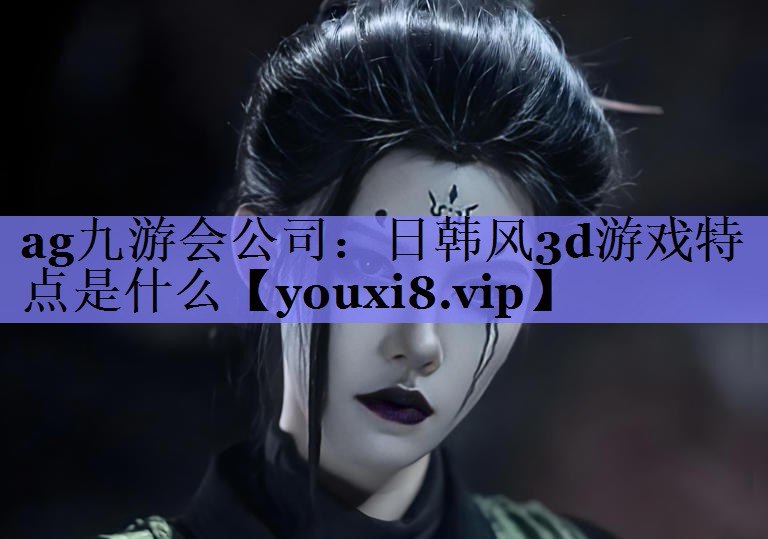 日韩风3d游戏特点是什么