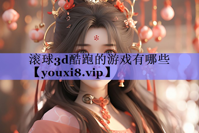 滚球3d酷跑的游戏有哪些